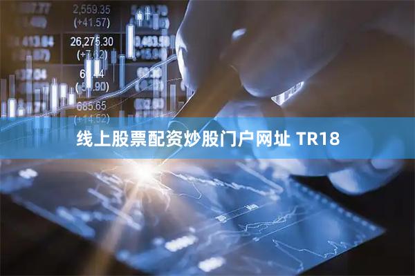线上股票配资炒股门户网址 TR18